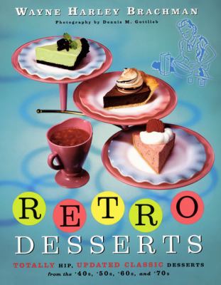 Retro desserts : totally hip, updated classic desserts from the '40s, '50s, '60s, and '70s /