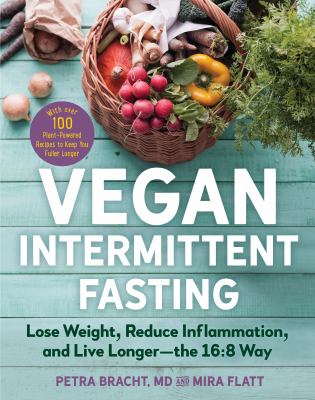Vegan intermittent fasting : lose weight, reduce inflammation, and live longer-the 16:8 way /