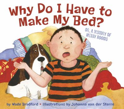 Why do I have to make my bed? : or, a history of messy rooms /