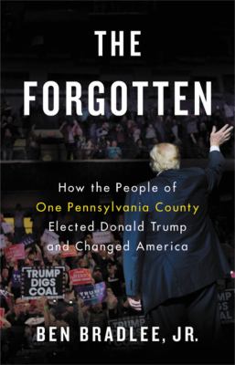 The forgotten : how the people of one Pennsylvania county elected Donald Trump and changed America /
