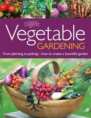 Vegetable gardening : from planting to picking : the complete guide to creating a bountiful garden /