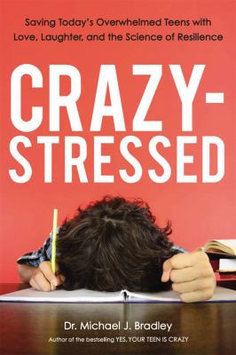 Crazy-stressed : saving today's overwhelmed teens with love, laughter, and the science of resilience by /