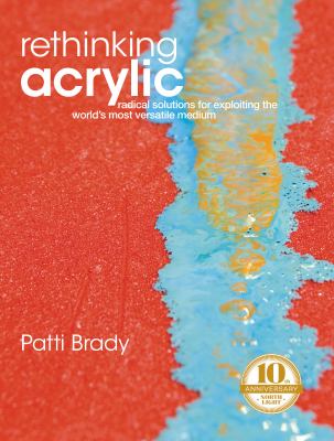 Rethinking acrylic : radical solutions for exploiting the world's most versatile medium /