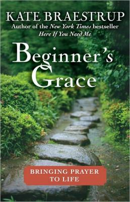 Beginner's grace : bringing prayer to life /