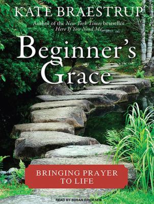 Beginner's grace [compact disc, unabridged] : bringing prayer to life /