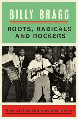 Roots, radicals and rockers : how skiffle changed the world /