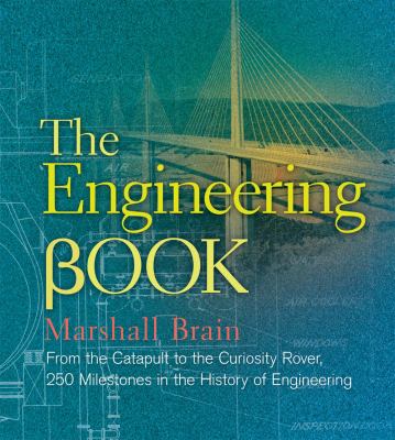 The engineering book : from the catapult to the Curiosity Rover : 250 milestones in the history of engineering /