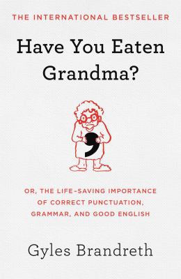 Have you eaten grandma? : or, the life-saving importance of correct punctuation, grammar, and good English /