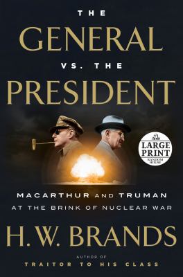 The general vs. the president [large type] : MacArthur and Truman at the brink of nuclear war /