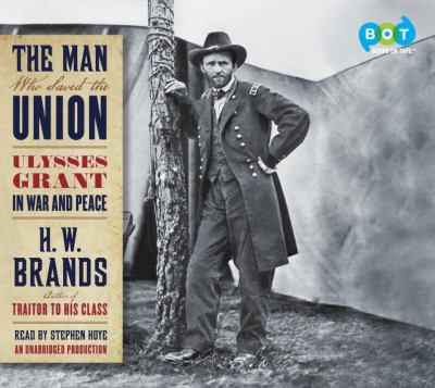 The man who saved the Union [compact disc, unabridged] : Ulysses Grant in war and peace /