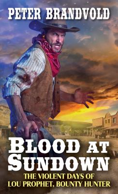 Blood at Sundown : the violent days of Lou Prophet, bounty hunter /