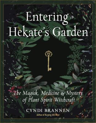 Entering Hekate's garden : the magick, medicine, and mystery of plant spirit witchcraft /