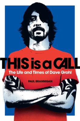 This is a call : the life and times of Dave Grohl /