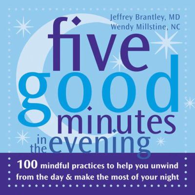 Five good minutes in the evening : 100 mindful practices to help you unwind from the day and make the most of your night /