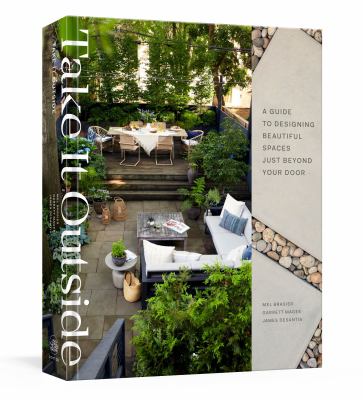 Take it outside : a guide to designing beautiful spaces just beyond your door /