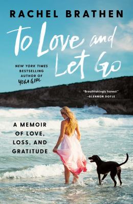 To love and let go : a memoir of love, loss, and gratitude /
