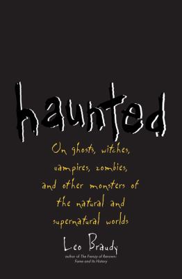 Haunted : on ghosts, witches, vampires, zombies, and other monsters of the natural and supernatural worlds /