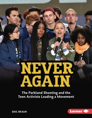 Never again : the Parkland shooting and the teen activists leading a movement /