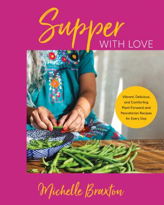 Supper with love : vibrant, delicious, and comforting plant-forward and pescatarian recipes for every day /