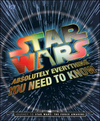 Star Wars : absolutely everything you need to know /