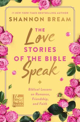 The love stories of the Bible speak : 13 biblical lessons on romance, friendship, and faith /
