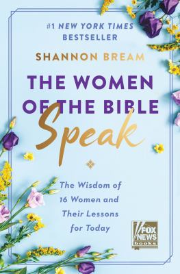 The women of the Bible speak : the wisdom of 16 women and their lessons for today /