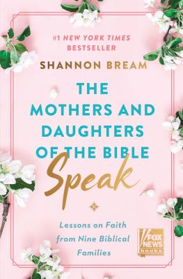 The mothers and daughters of the Bible speak : lessons on faith from nine biblical families /