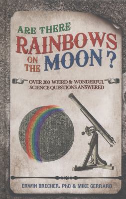 Are there rainbows on the moon? : over 200 weird and wonderful science questions answered /