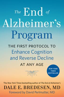 The end of alzheimer's program : the first protocol to enhance cognition and reverse decline at any age /
