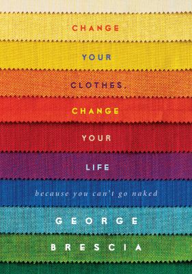 Change your clothes, change your life : because you can't go naked /