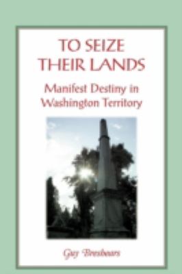 To seize their lands : Manifest Destiny in Washington Territory /