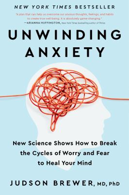 Unwinding anxiety : new science shows how to break the cycles of worry and fear to heal your mind /