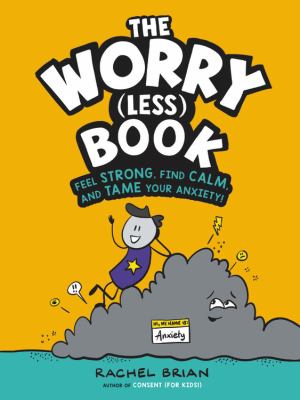 The worry (less) book : feel strong, find calm, and tame your anxiety! /