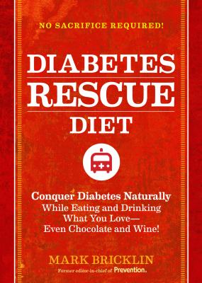Diabetes rescue diet : conquer diabetes naturally while eating and drinking what you love-- even chocolate and wine! /