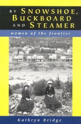 By snowshoe, buckboard, and steamer : women of the frontier /