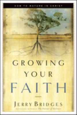 Growing your faith : how to mature in Christ /
