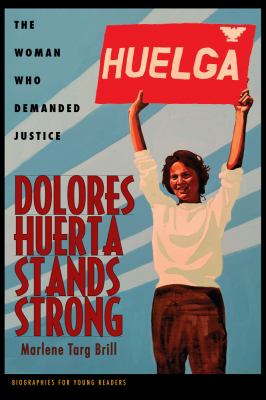 Dolores Huerta stands strong : the woman who demanded justice /