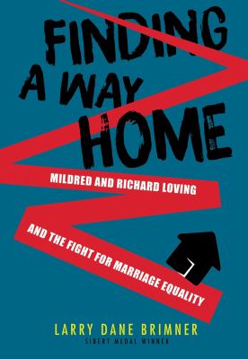 Finding a way home : Mildred and Richard Loving and the fight for marriage equality /