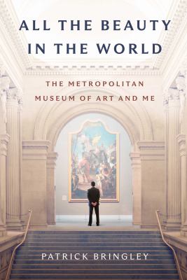 All the beauty in the world : the Metropolitan Museum of Art and me /