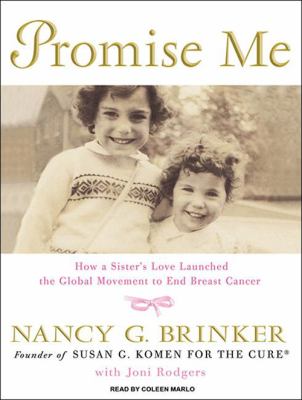 Promise me [compact disc, unabridged] : how a sister's love launched the global movement to end breast cancer /