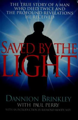 Saved by the light : the true story of a man who died twice and the profound revelations he received /