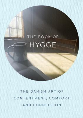 The book of hygge : the Danish art of contentment, comfort, and connection /