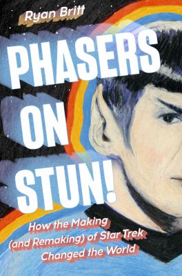 Phasers on stun! : how the making (and remaking) of Star Trek changed the world /
