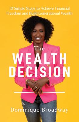 The wealth decision : 10 simple steps to achieve financial freedom and build generational wealth /