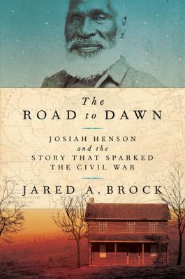 The road to dawn : Josiah Henson and the story that sparked the Civil War /