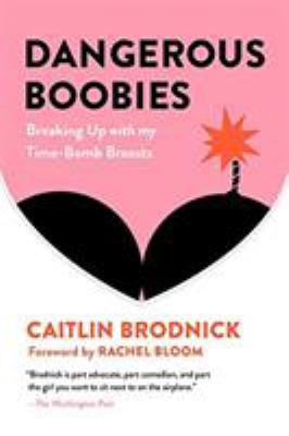 Dangerous boobies : breaking up with my time-bomb breasts /