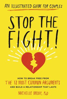 Stop the fight! : an illustrated guide for couples : how to break free from the 12 most common arguments and build a relationship that lasts /