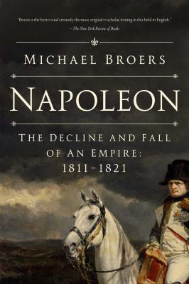 Napoleon : the decline and fall of an empire : 1811-1821 /