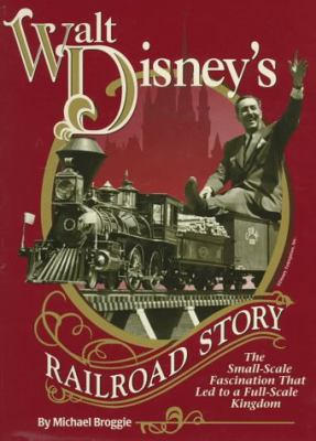 Walt Disney's railroad story : the small-scale fascination that led to a full-scale kingdom /