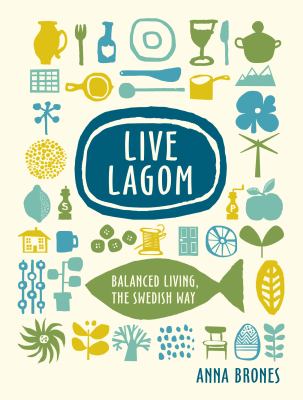 Live Lagom : balanced living, the Swedish way /